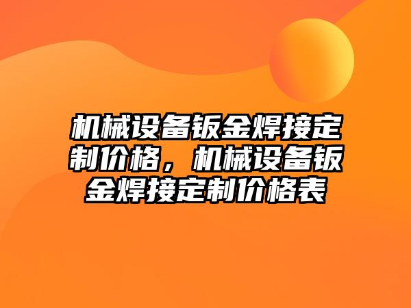 機械設(shè)備鈑金焊接定制價格，機械設(shè)備鈑金焊接定制價格表