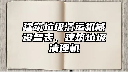 建筑垃圾清運(yùn)機(jī)械設(shè)備表，建筑垃圾清理機(jī)