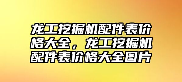 龍工挖掘機配件表價格大全，龍工挖掘機配件表價格大全圖片