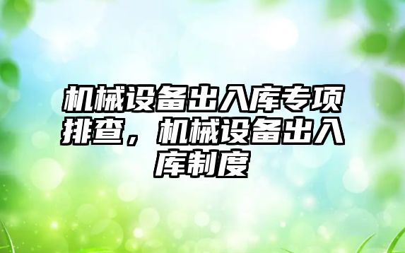 機械設備出入庫專項排查，機械設備出入庫制度