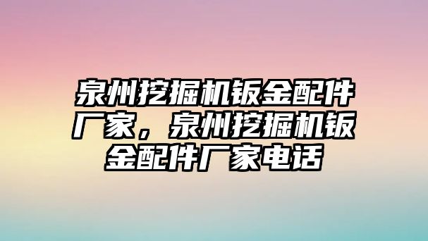 泉州挖掘機(jī)鈑金配件廠家，泉州挖掘機(jī)鈑金配件廠家電話