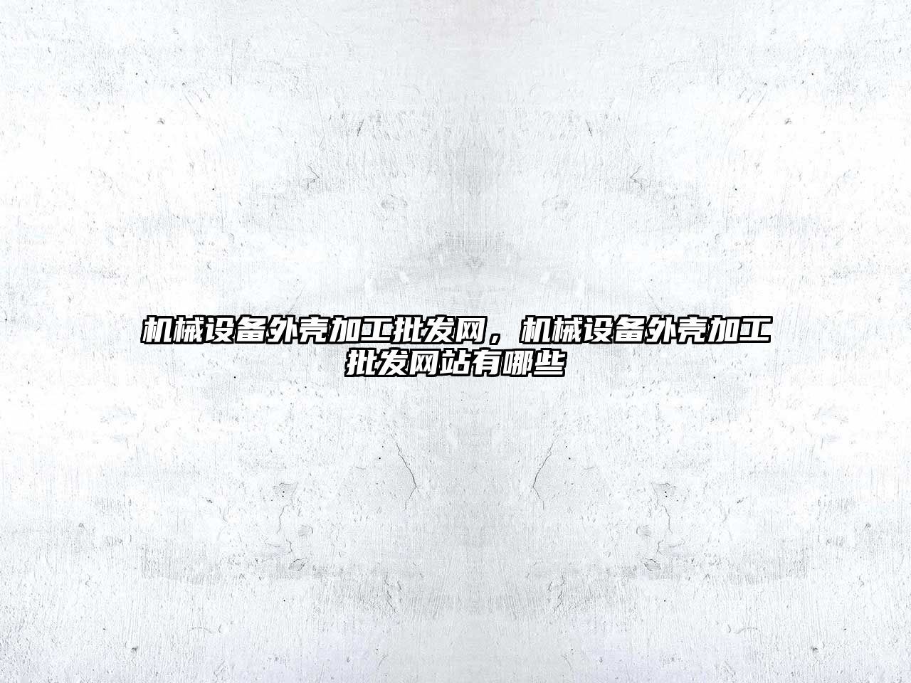 機械設(shè)備外殼加工批發(fā)網(wǎng)，機械設(shè)備外殼加工批發(fā)網(wǎng)站有哪些