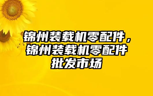 錦州裝載機(jī)零配件，錦州裝載機(jī)零配件批發(fā)市場(chǎng)