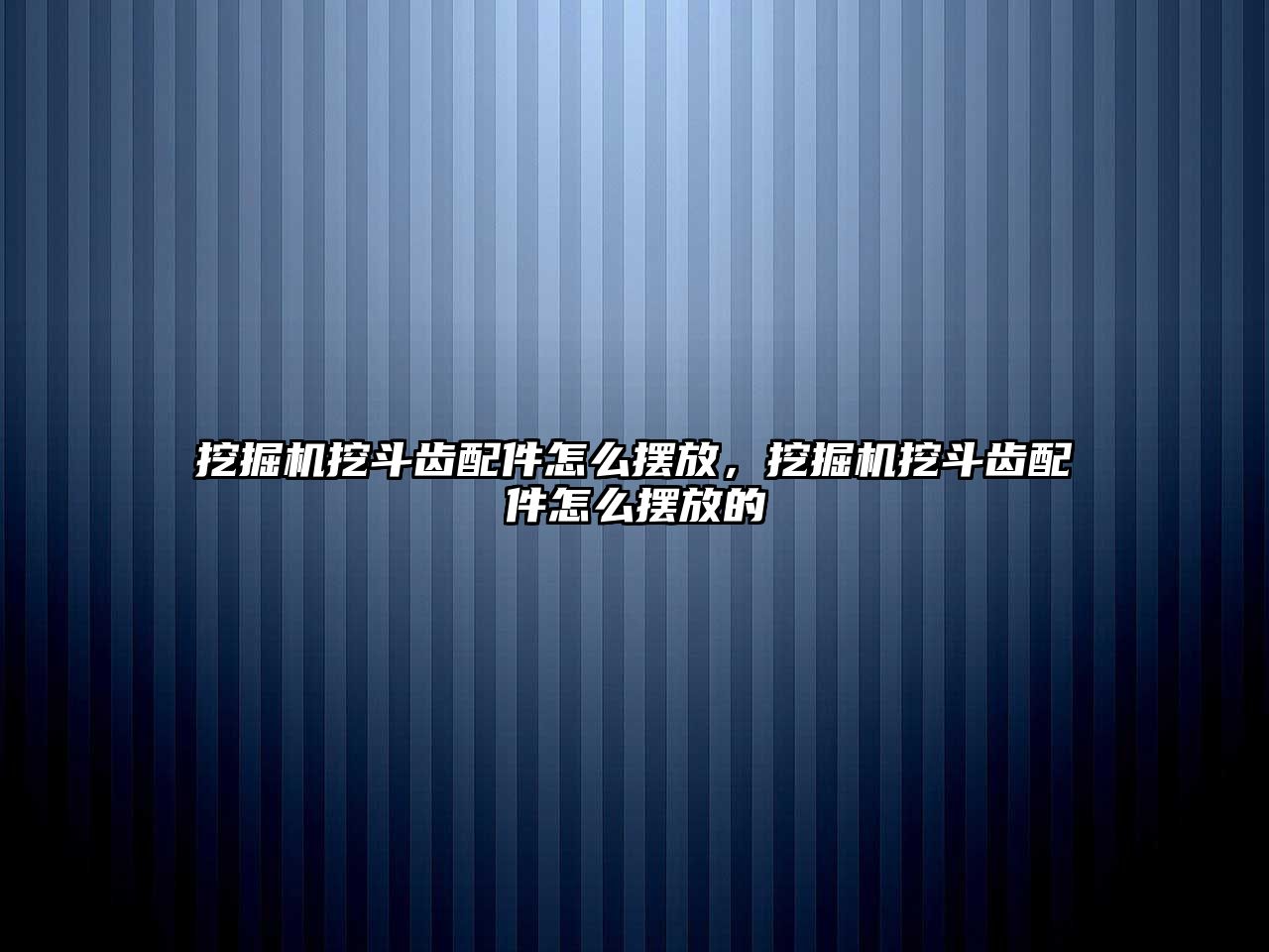 挖掘機挖斗齒配件怎么擺放，挖掘機挖斗齒配件怎么擺放的