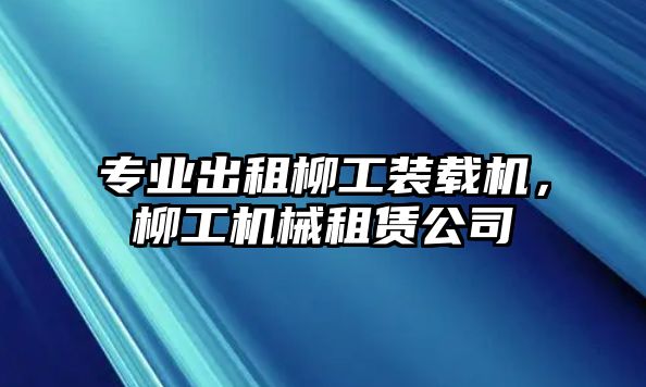 專業(yè)出租柳工裝載機(jī)，柳工機(jī)械租賃公司