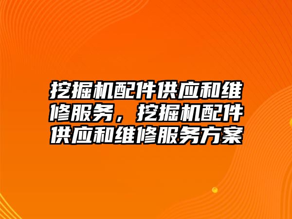 挖掘機配件供應和維修服務，挖掘機配件供應和維修服務方案