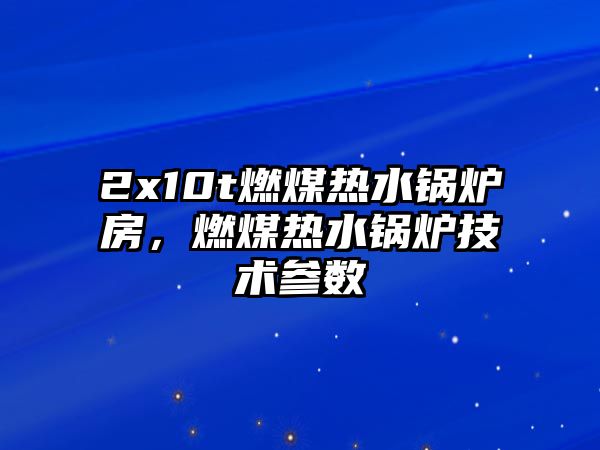 2x10t燃煤熱水鍋爐房，燃煤熱水鍋爐技術參數(shù)