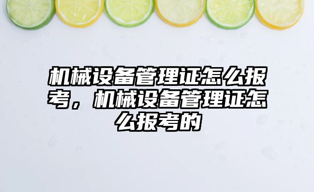 機械設(shè)備管理證怎么報考，機械設(shè)備管理證怎么報考的