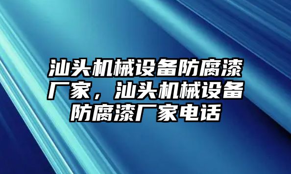 汕頭機(jī)械設(shè)備防腐漆廠家，汕頭機(jī)械設(shè)備防腐漆廠家電話