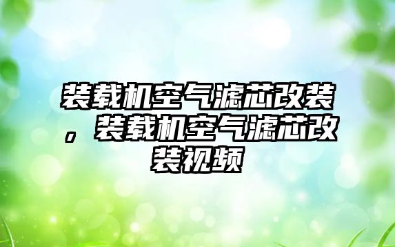 裝載機空氣濾芯改裝，裝載機空氣濾芯改裝視頻