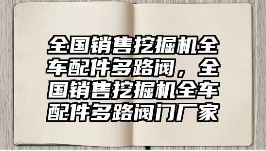 全國(guó)銷售挖掘機(jī)全車配件多路閥，全國(guó)銷售挖掘機(jī)全車配件多路閥門廠家