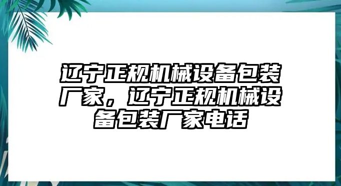 遼寧正規(guī)機(jī)械設(shè)備包裝廠家，遼寧正規(guī)機(jī)械設(shè)備包裝廠家電話