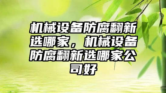 機械設(shè)備防腐翻新選哪家，機械設(shè)備防腐翻新選哪家公司好