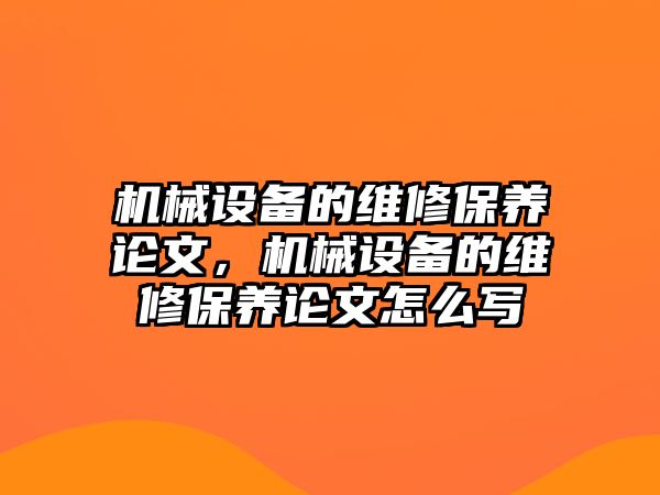 機(jī)械設(shè)備的維修保養(yǎng)論文，機(jī)械設(shè)備的維修保養(yǎng)論文怎么寫