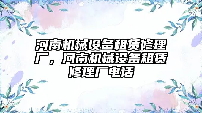 河南機械設備租賃修理廠，河南機械設備租賃修理廠電話