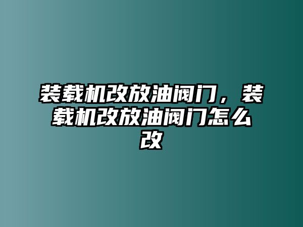 裝載機(jī)改放油閥門，裝載機(jī)改放油閥門怎么改