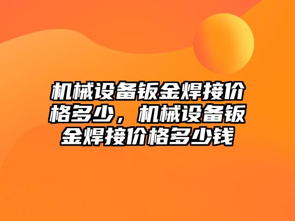 機械設(shè)備鈑金焊接價格多少，機械設(shè)備鈑金焊接價格多少錢