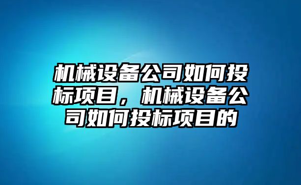 機械設備公司如何投標項目，機械設備公司如何投標項目的