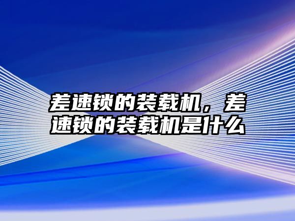 差速鎖的裝載機(jī)，差速鎖的裝載機(jī)是什么