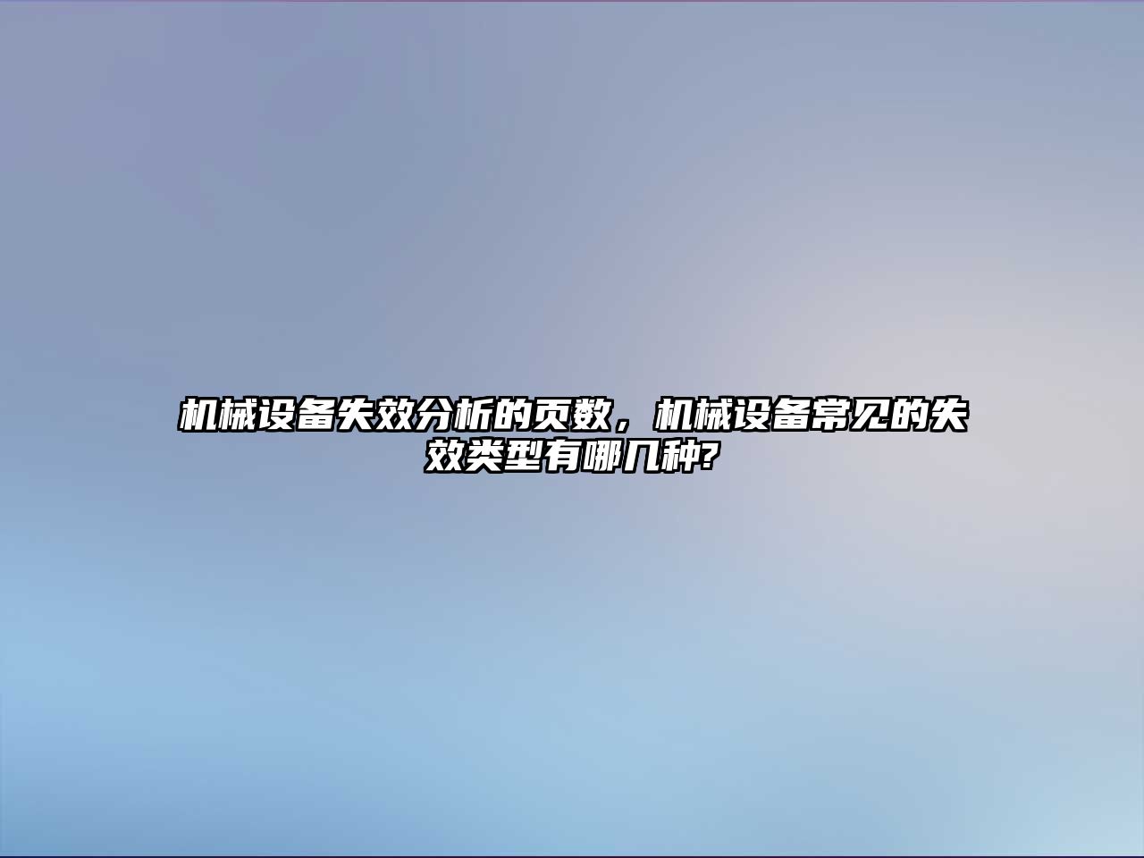 機械設備失效分析的頁數，機械設備常見的失效類型有哪幾種?