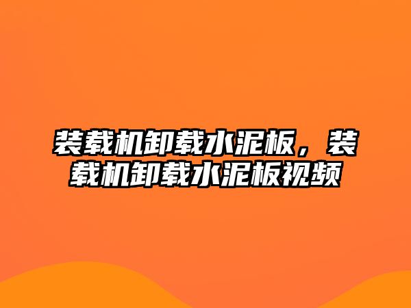 裝載機卸載水泥板，裝載機卸載水泥板視頻