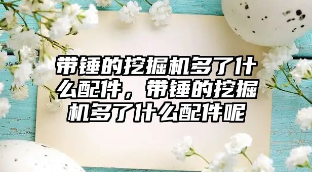 帶錘的挖掘機多了什么配件，帶錘的挖掘機多了什么配件呢