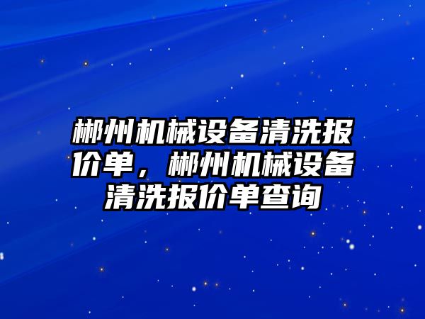 郴州機械設(shè)備清洗報價單，郴州機械設(shè)備清洗報價單查詢