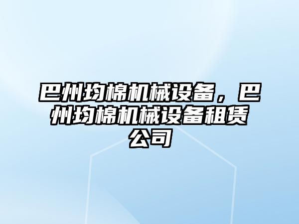 巴州均棉機械設備，巴州均棉機械設備租賃公司