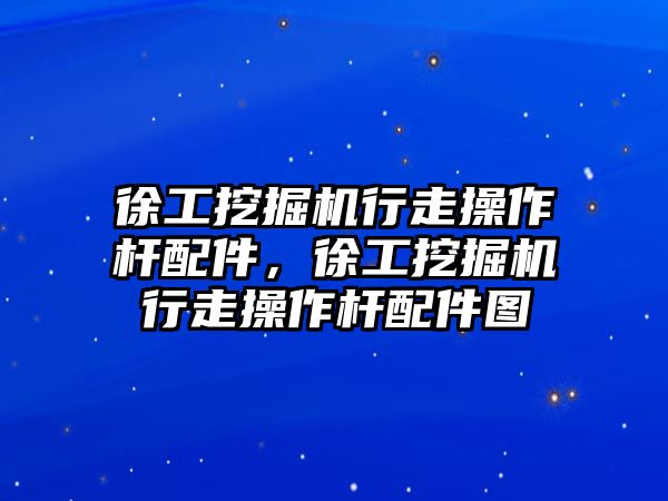 徐工挖掘機行走操作桿配件，徐工挖掘機行走操作桿配件圖