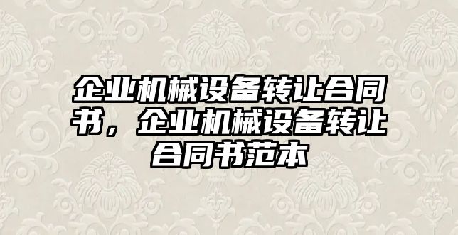 企業(yè)機械設備轉讓合同書，企業(yè)機械設備轉讓合同書范本