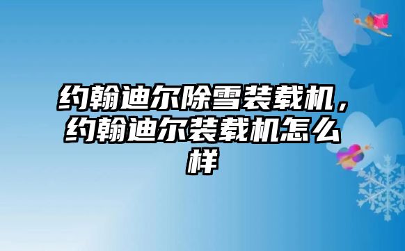 約翰迪爾除雪裝載機，約翰迪爾裝載機怎么樣