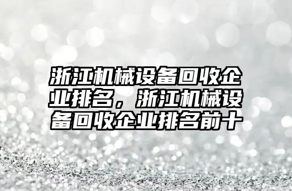 浙江機(jī)械設(shè)備回收企業(yè)排名，浙江機(jī)械設(shè)備回收企業(yè)排名前十