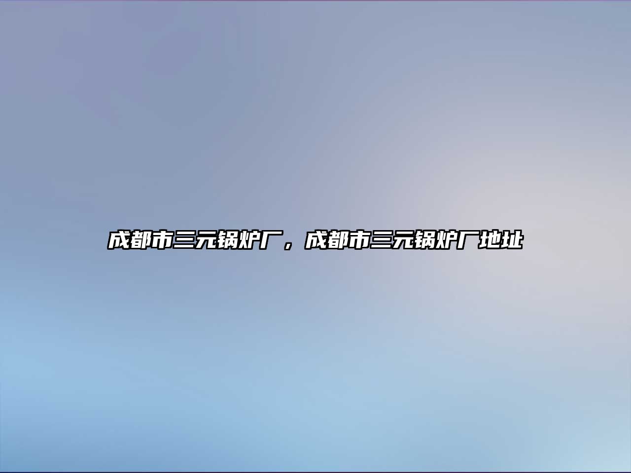 成都市三元鍋爐廠，成都市三元鍋爐廠地址