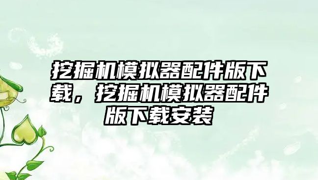 挖掘機模擬器配件版下載，挖掘機模擬器配件版下載安裝