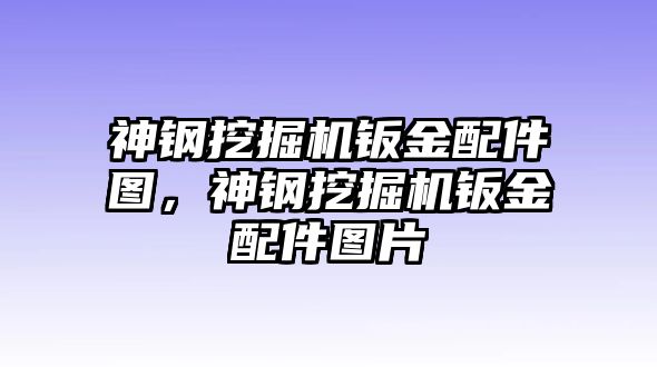 神鋼挖掘機鈑金配件圖，神鋼挖掘機鈑金配件圖片