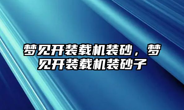 夢見開裝載機裝砂，夢見開裝載機裝砂子