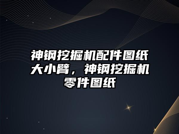 神鋼挖掘機配件圖紙大小臂，神鋼挖掘機零件圖紙