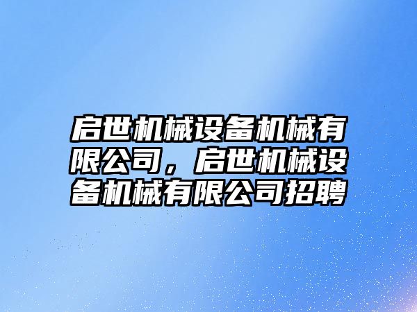 啟世機械設備機械有限公司，啟世機械設備機械有限公司招聘