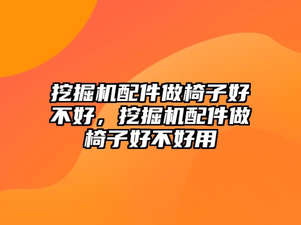 挖掘機配件做椅子好不好，挖掘機配件做椅子好不好用