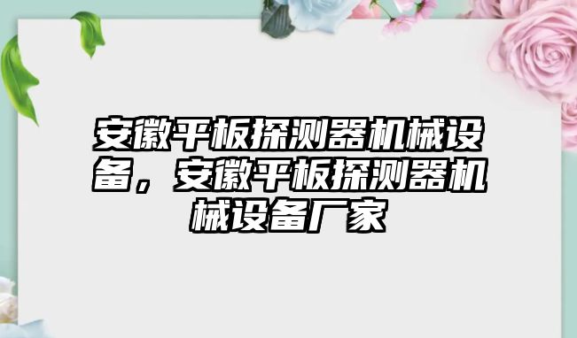 安徽平板探測(cè)器機(jī)械設(shè)備，安徽平板探測(cè)器機(jī)械設(shè)備廠家