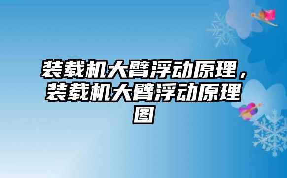 裝載機大臂浮動原理，裝載機大臂浮動原理圖