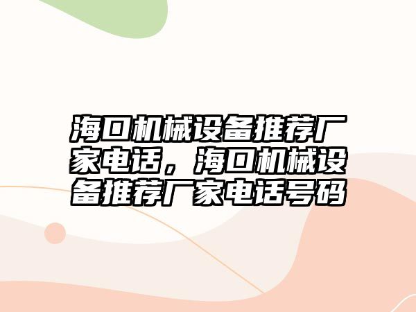 ?？跈C械設(shè)備推薦廠家電話，?？跈C械設(shè)備推薦廠家電話號碼