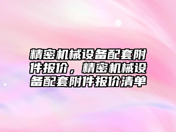 精密機械設(shè)備配套附件報價，精密機械設(shè)備配套附件報價清單