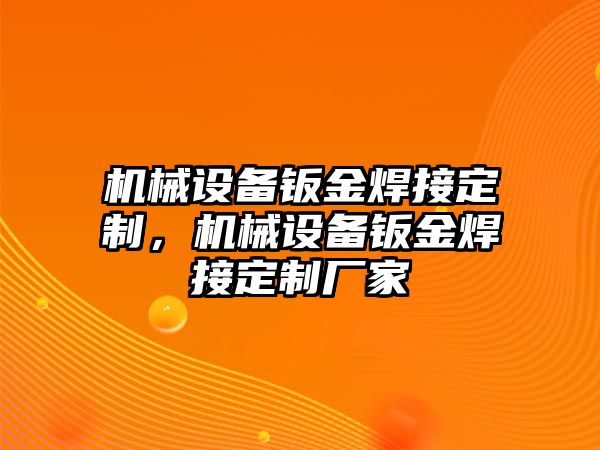 機(jī)械設(shè)備鈑金焊接定制，機(jī)械設(shè)備鈑金焊接定制廠家