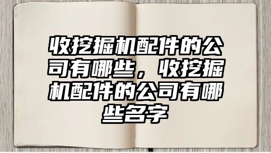 收挖掘機(jī)配件的公司有哪些，收挖掘機(jī)配件的公司有哪些名字