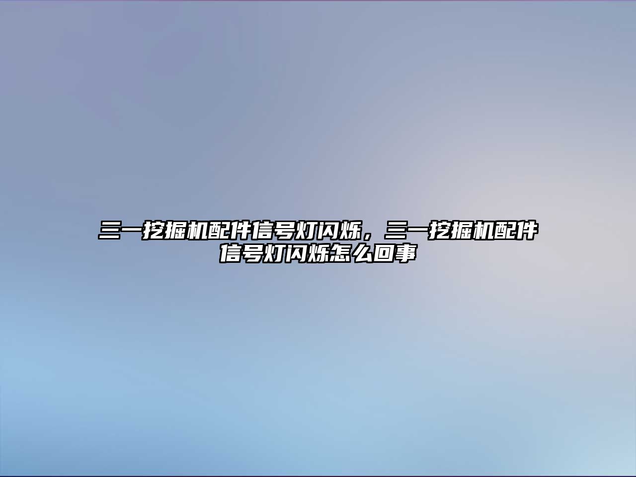 三一挖掘機配件信號燈閃爍，三一挖掘機配件信號燈閃爍怎么回事