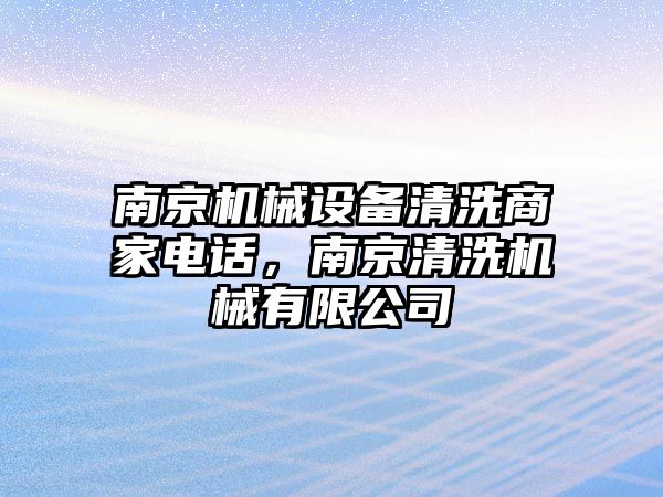 南京機械設(shè)備清洗商家電話，南京清洗機械有限公司