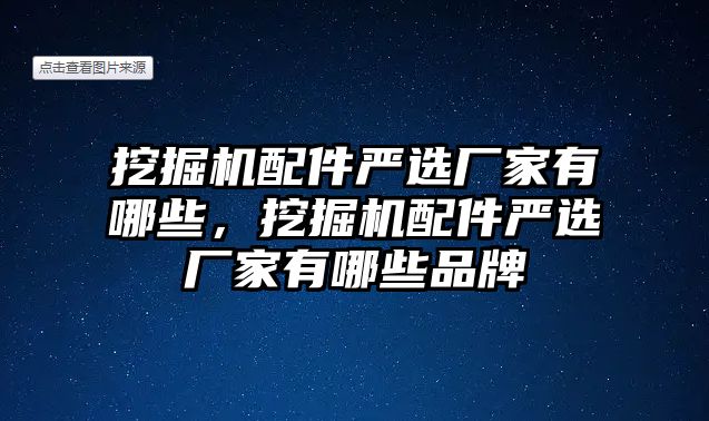 挖掘機(jī)配件嚴(yán)選廠家有哪些，挖掘機(jī)配件嚴(yán)選廠家有哪些品牌