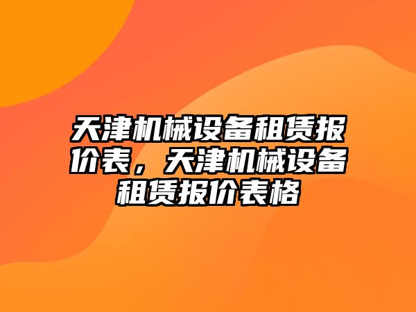 天津機械設(shè)備租賃報價表，天津機械設(shè)備租賃報價表格