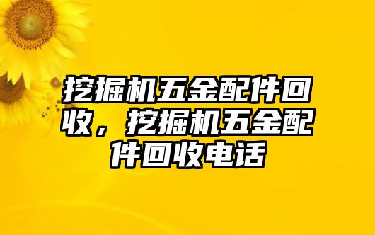 挖掘機(jī)五金配件回收，挖掘機(jī)五金配件回收電話